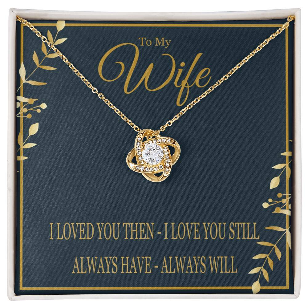 To My Wife - I Loved You Then I Love You Still - Love Know Necklace