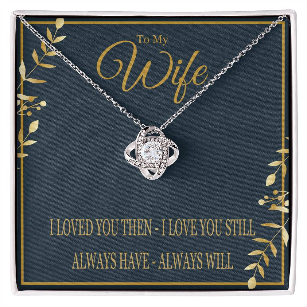 To My Wife - I Loved You Then I Love You Still - Love Know Necklace